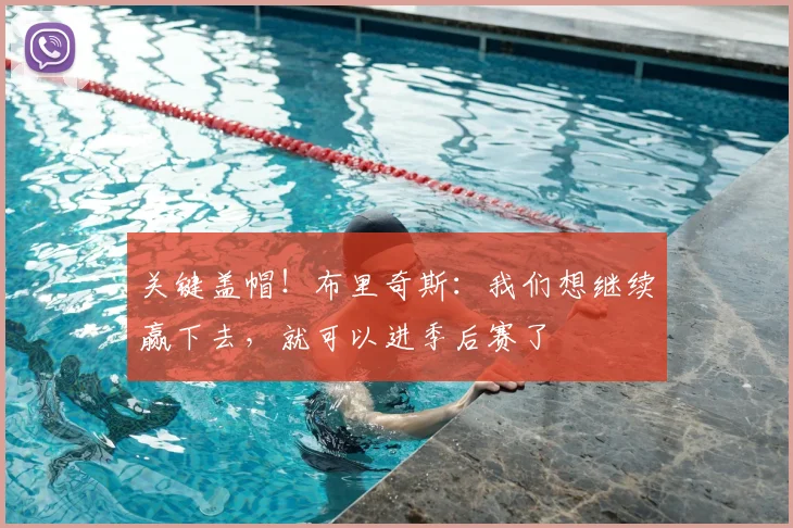 关键盖帽！布里奇斯：我们想继续赢下去，就可以进季后赛了