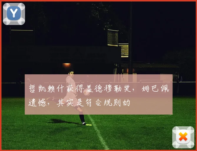 哲凯赖什获得盖德穆勒奖，姆巴佩遗憾，其实是符合规则的