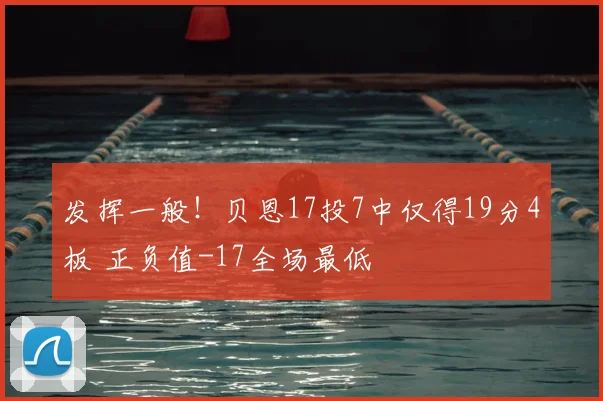 发挥一般！贝恩17投7中仅得19分4板 正负值-17全场最低