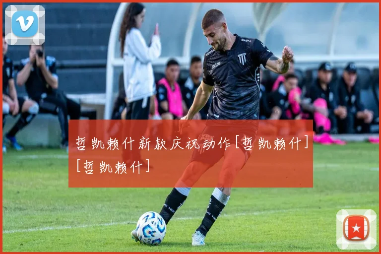 哲凯赖什新款庆祝动作[哲凯赖什][哲凯赖什]